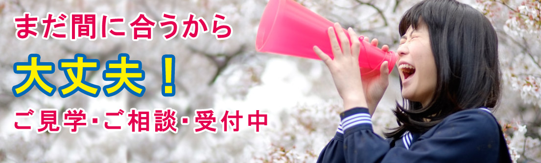 まだ間に合うから大丈夫　ご見学・ご相談・受付中